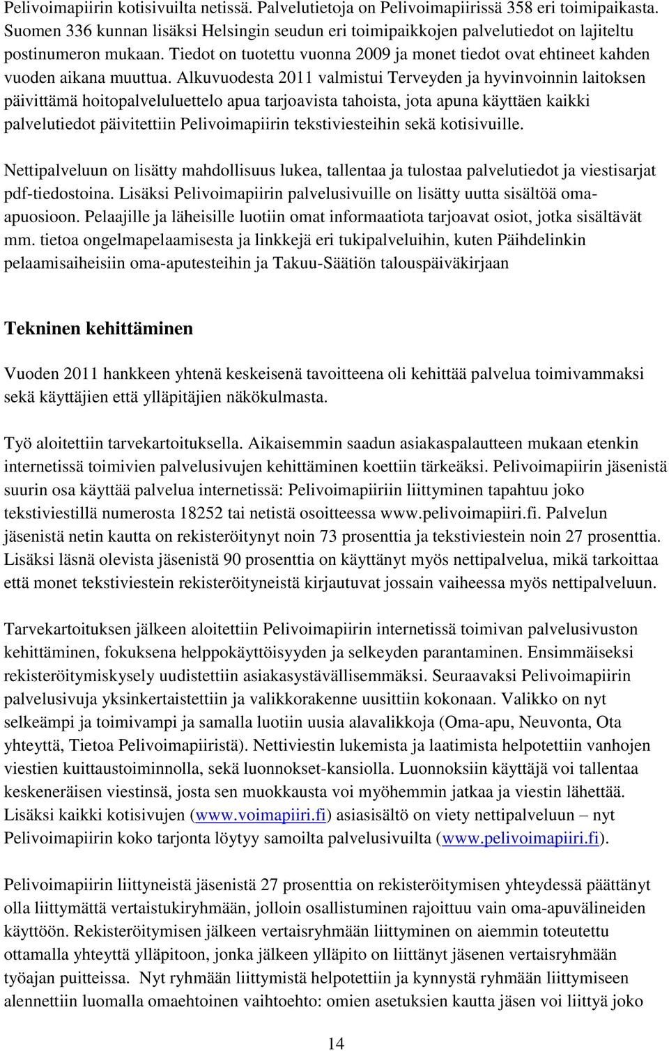 Alkuvuodesta 2011 valmistui Terveyden ja hyvinvoinnin laitoksen päivittämä hoitopalveluluettelo apua tarjoavista tahoista, jota apuna käyttäen kaikki palvelutiedot päivitettiin Pelivoimapiirin