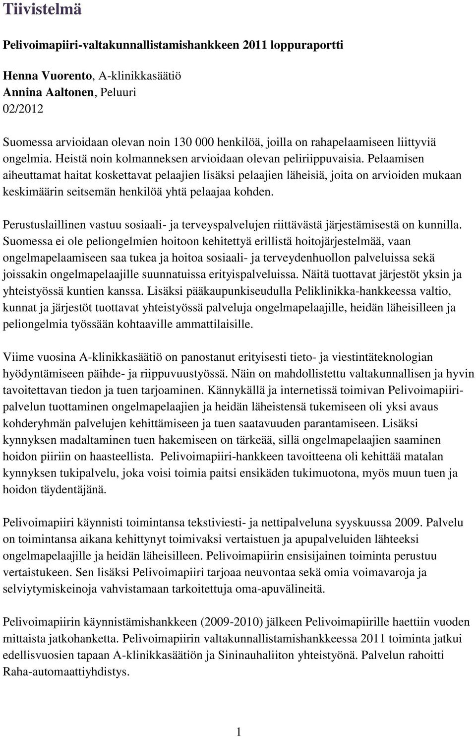 Pelaamisen aiheuttamat haitat koskettavat pelaajien lisäksi pelaajien läheisiä, joita on arvioiden mukaan keskimäärin seitsemän henkilöä yhtä pelaajaa kohden.