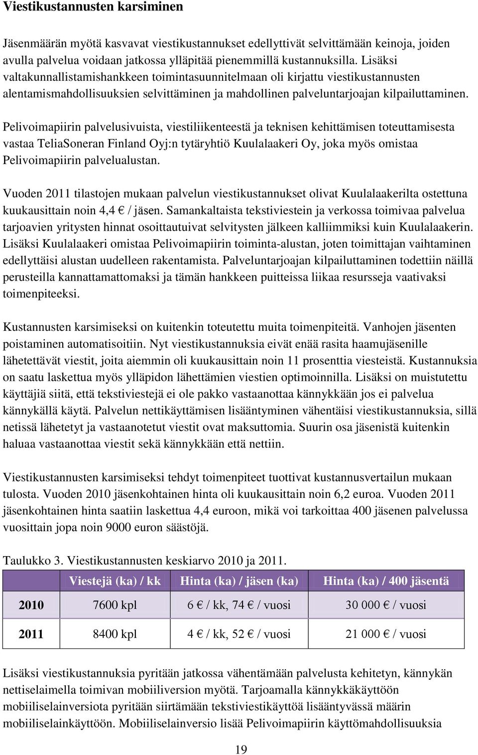 Pelivoimapiirin palvelusivuista, viestiliikenteestä ja teknisen kehittämisen toteuttamisesta vastaa TeliaSoneran Finland Oyj:n tytäryhtiö Kuulalaakeri Oy, joka myös omistaa Pelivoimapiirin