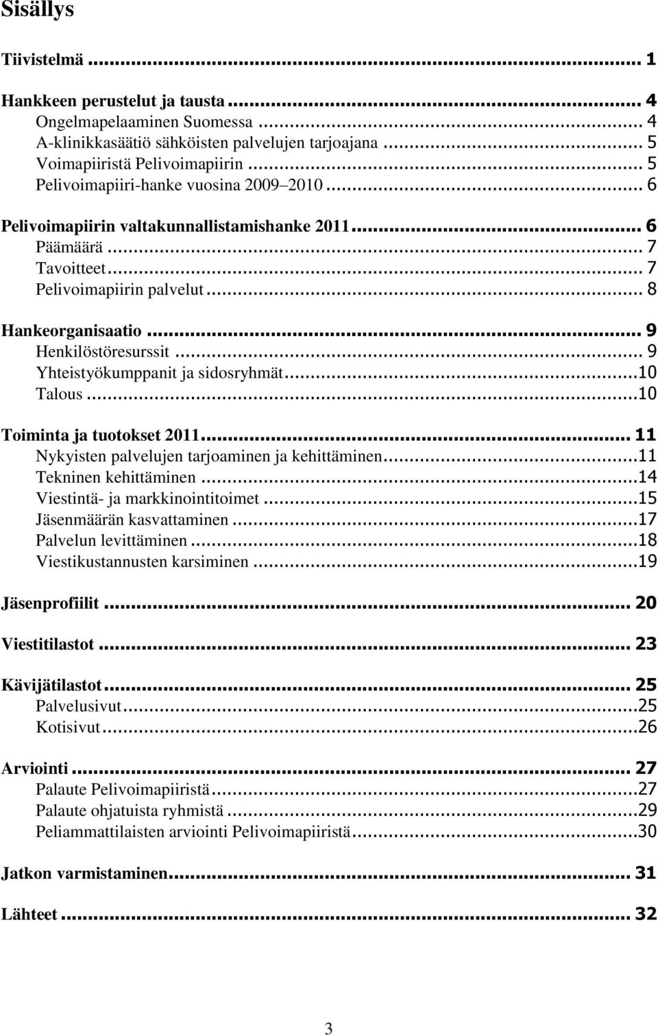 .. 9 Henkilöstöresurssit... 9 Yhteistyökumppanit ja sidosryhmät...10 Talous...10 Toiminta ja tuotokset 2011... 11 Nykyisten palvelujen tarjoaminen ja kehittäminen...11 Tekninen kehittäminen.