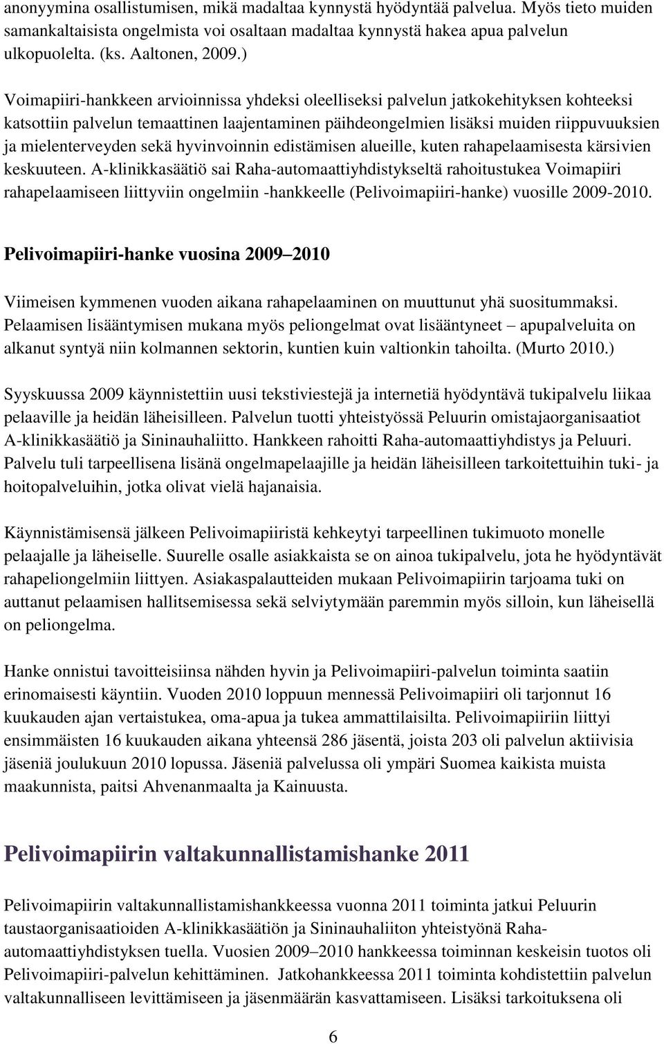 ) Voimapiiri-hankkeen arvioinnissa yhdeksi oleelliseksi palvelun jatkokehityksen kohteeksi katsottiin palvelun temaattinen laajentaminen päihdeongelmien lisäksi muiden riippuvuuksien ja