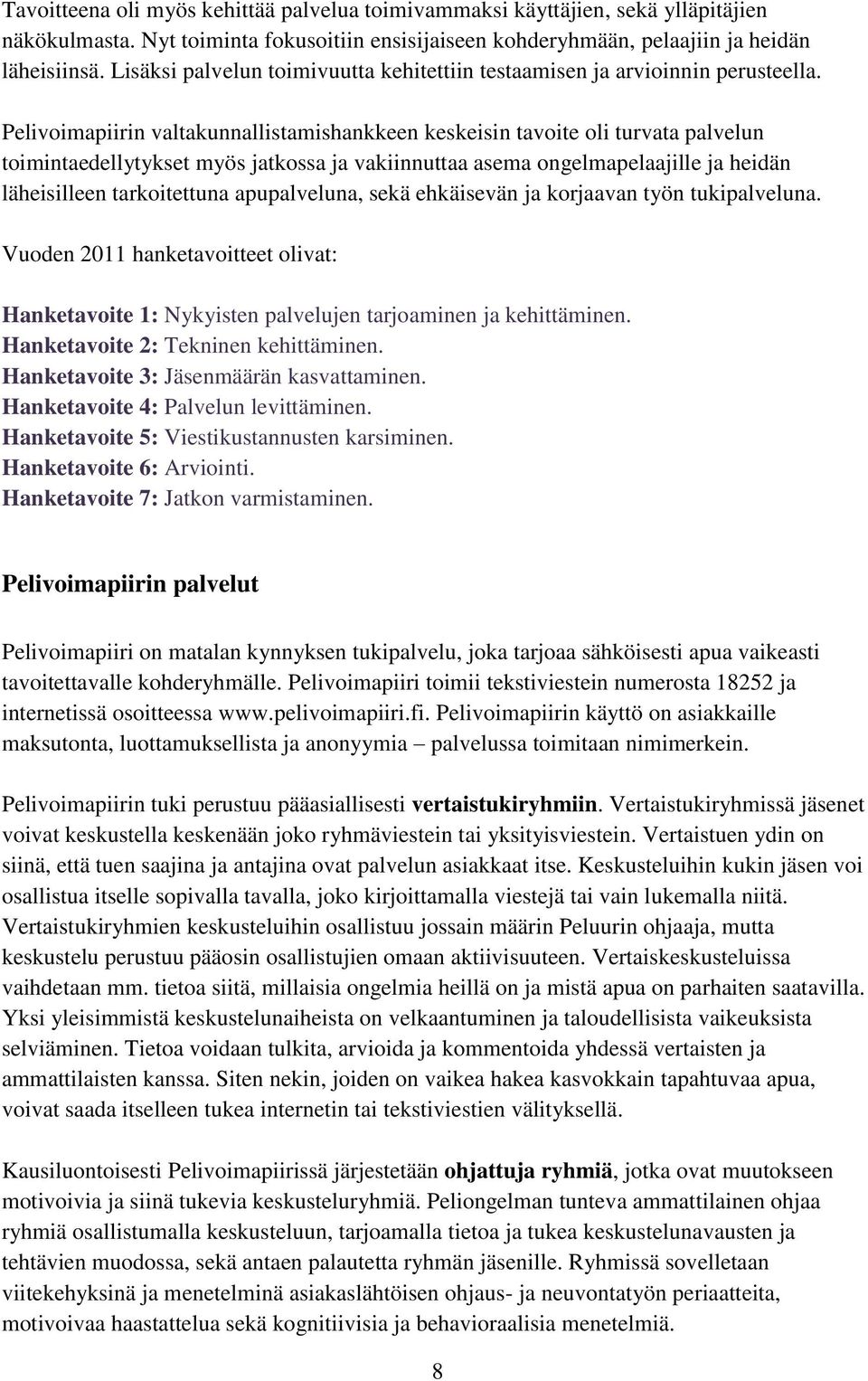 Pelivoimapiirin valtakunnallistamishankkeen keskeisin tavoite oli turvata palvelun toimintaedellytykset myös jatkossa ja vakiinnuttaa asema ongelmapelaajille ja heidän läheisilleen tarkoitettuna