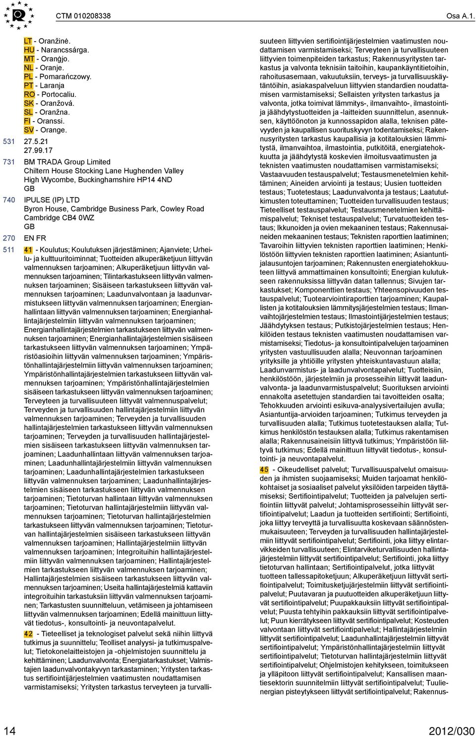 41 - Koulutus; Koulutuksen järjestäminen; Ajanviete; Urheilu- ja kulttuuritoiminnat; Tuotteiden alkuperäketjuun liittyvän valmennuksen tarjoaminen; Alkuperäketjuun liittyvän valmennuksen tarjoaminen;