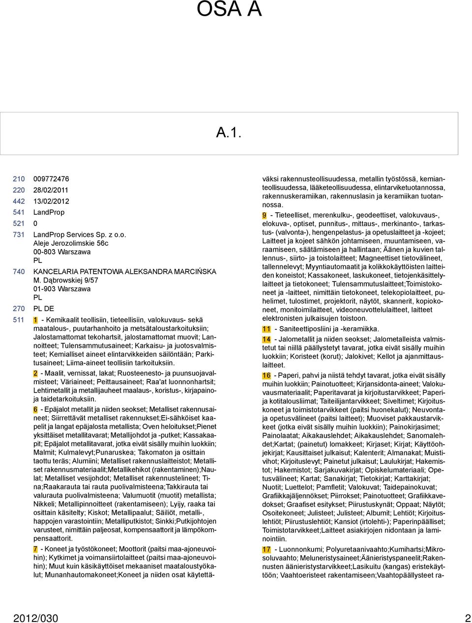 muovit; Lannoitteet; Tulensammutusaineet; Karkaisu- ja juotosvalmisteet; Kemialliset aineet elintarvikkeiden säilöntään; Parkitusaineet; Liima-aineet teollisiin tarkoituksiin.