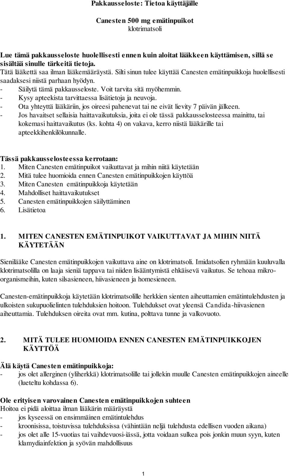 - Kysy apteekista tarvittaessa lisätietoja ja neuvoja. - Ota yhteyttä lääkäriin, jos oireesi pahenevat tai ne eivät lievity 7 päivän jälkeen.