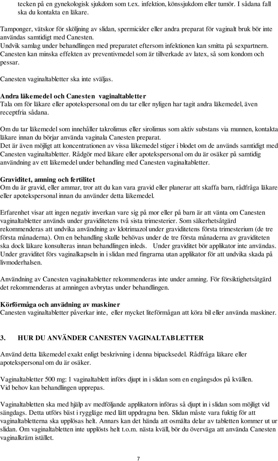 Undvik samlag under behandlingen med preparatet eftersom infektionen kan smitta på sexpartnern. Canesten kan minska effekten av preventivmedel som är tillverkade av latex, så som kondom och pessar.