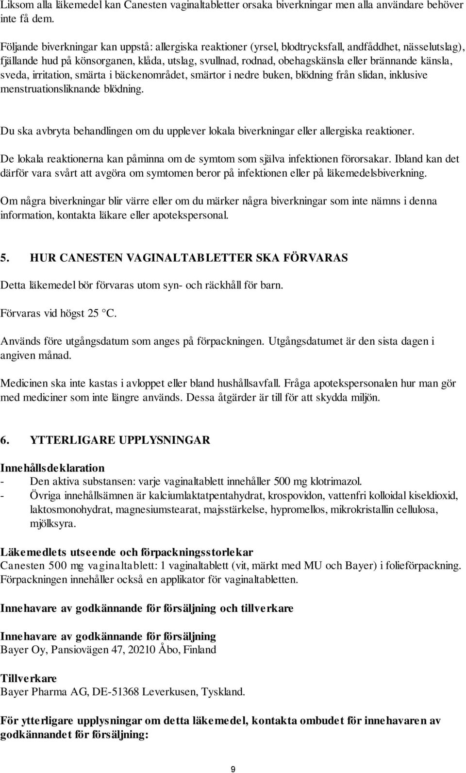 känsla, sveda, irritation, smärta i bäckenområdet, smärtor i nedre buken, blödning från slidan, inklusive menstruationsliknande blödning.