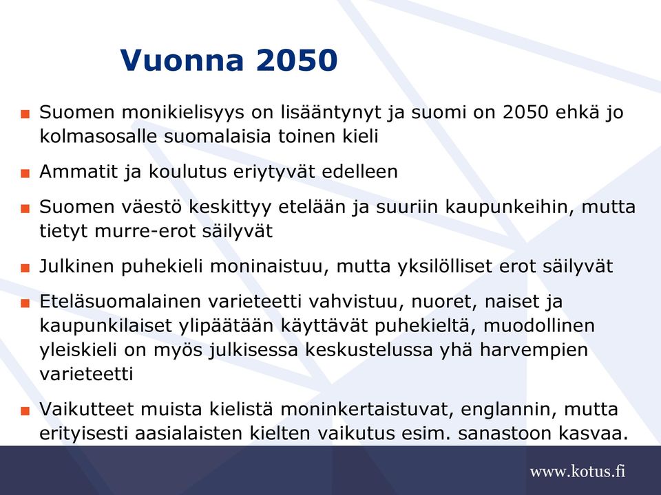 Eteläsuomalainen varieteetti vahvistuu, nuoret, naiset ja kaupunkilaiset ylipäätään käyttävät puhekieltä, muodollinen yleiskieli on myös julkisessa