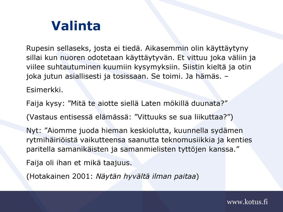 Faija kysy: Mitä te aiotte siellä Laten mökillä duunata? (Vastaus entisessä elämässä: Vittuuks se sua liikuttaa?