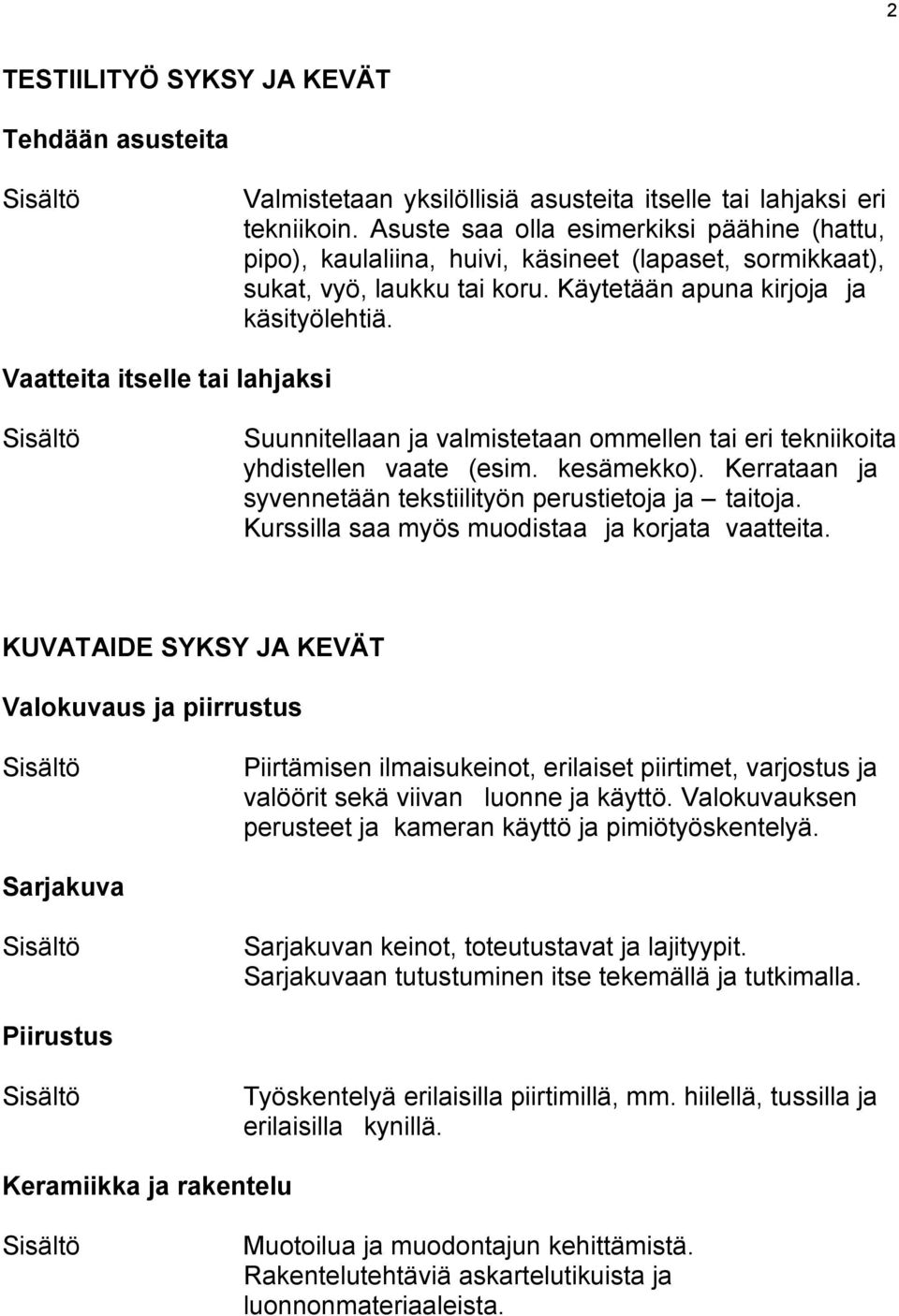 Vaatteita itselle tai lahjaksi Suunnitellaan ja valmistetaan ommellen tai eri tekniikoita yhdistellen vaate (esim. kesämekko). Kerrataan ja syvennetään tekstiilityön perustietoja ja taitoja.