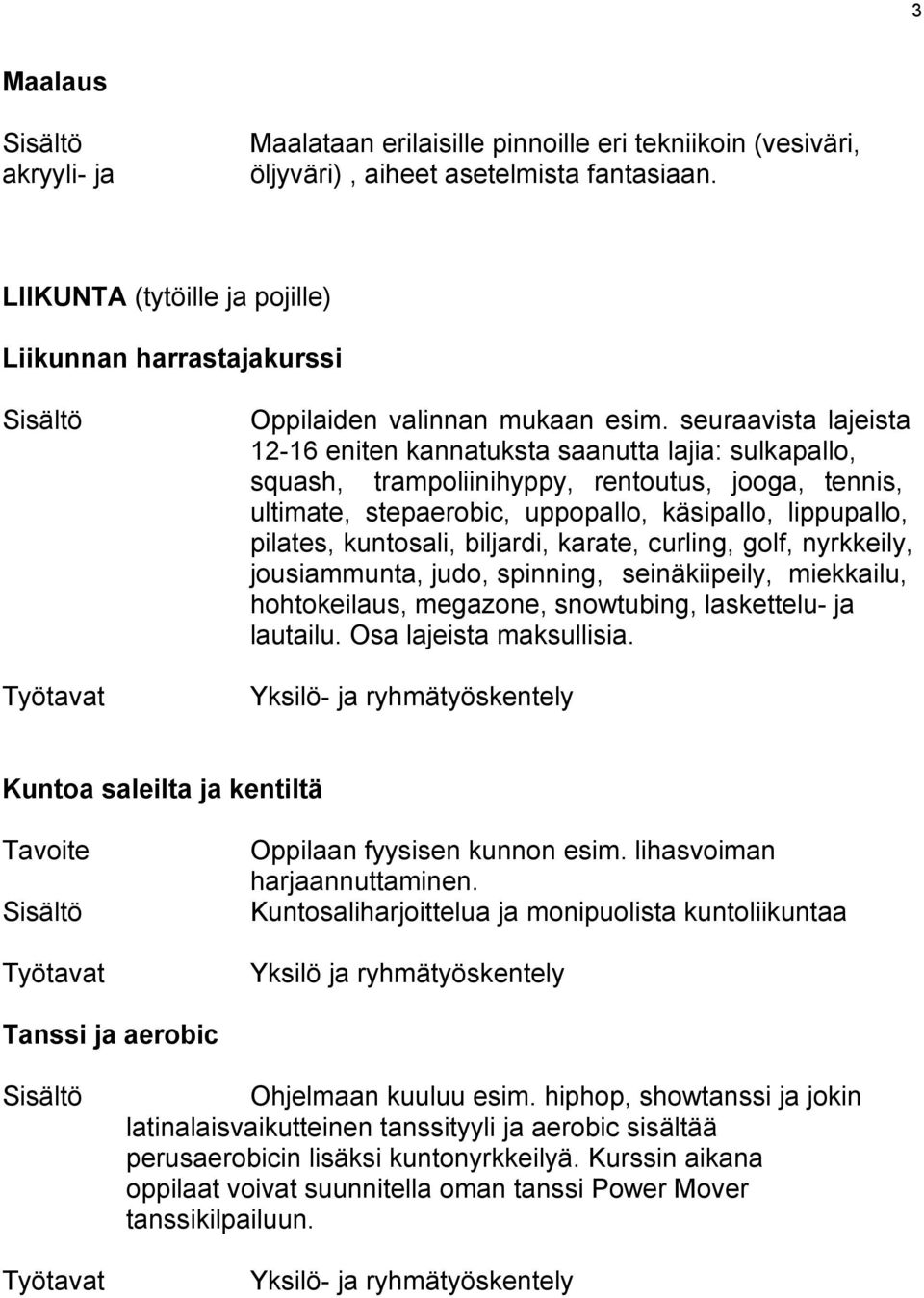 seuraavista lajeista 12-16 eniten kannatuksta saanutta lajia: sulkapallo, squash, trampoliinihyppy, rentoutus, jooga, tennis, ultimate, stepaerobic, uppopallo, käsipallo, lippupallo, pilates,