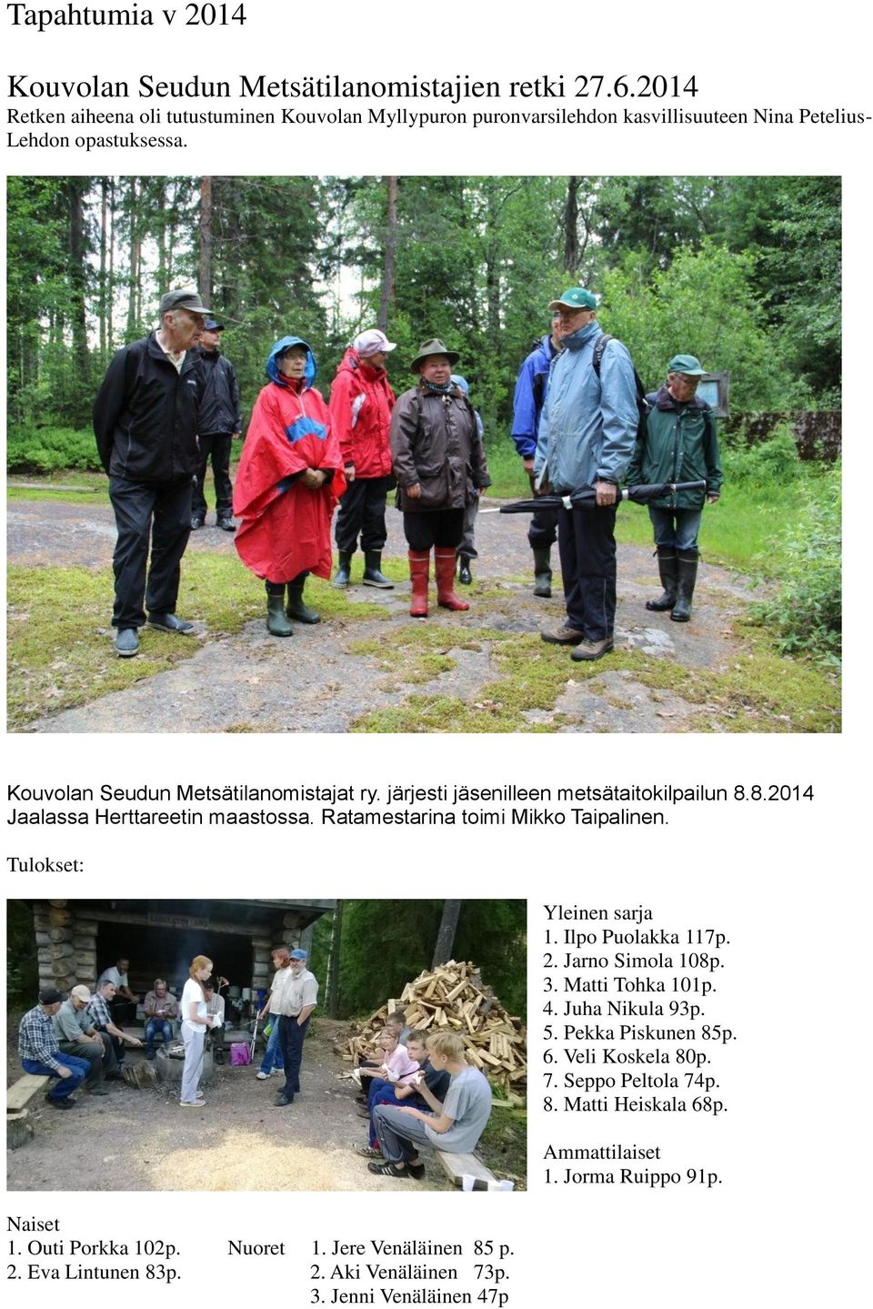 järjesti jäsenilleen metsätaitokilpailun 8.8.2014 Jaalassa Herttareetin maastossa. Ratamestarina toimi Mikko Taipalinen. Tulokset: Naiset 1. Outi Porkka 102p. Nuoret 1.