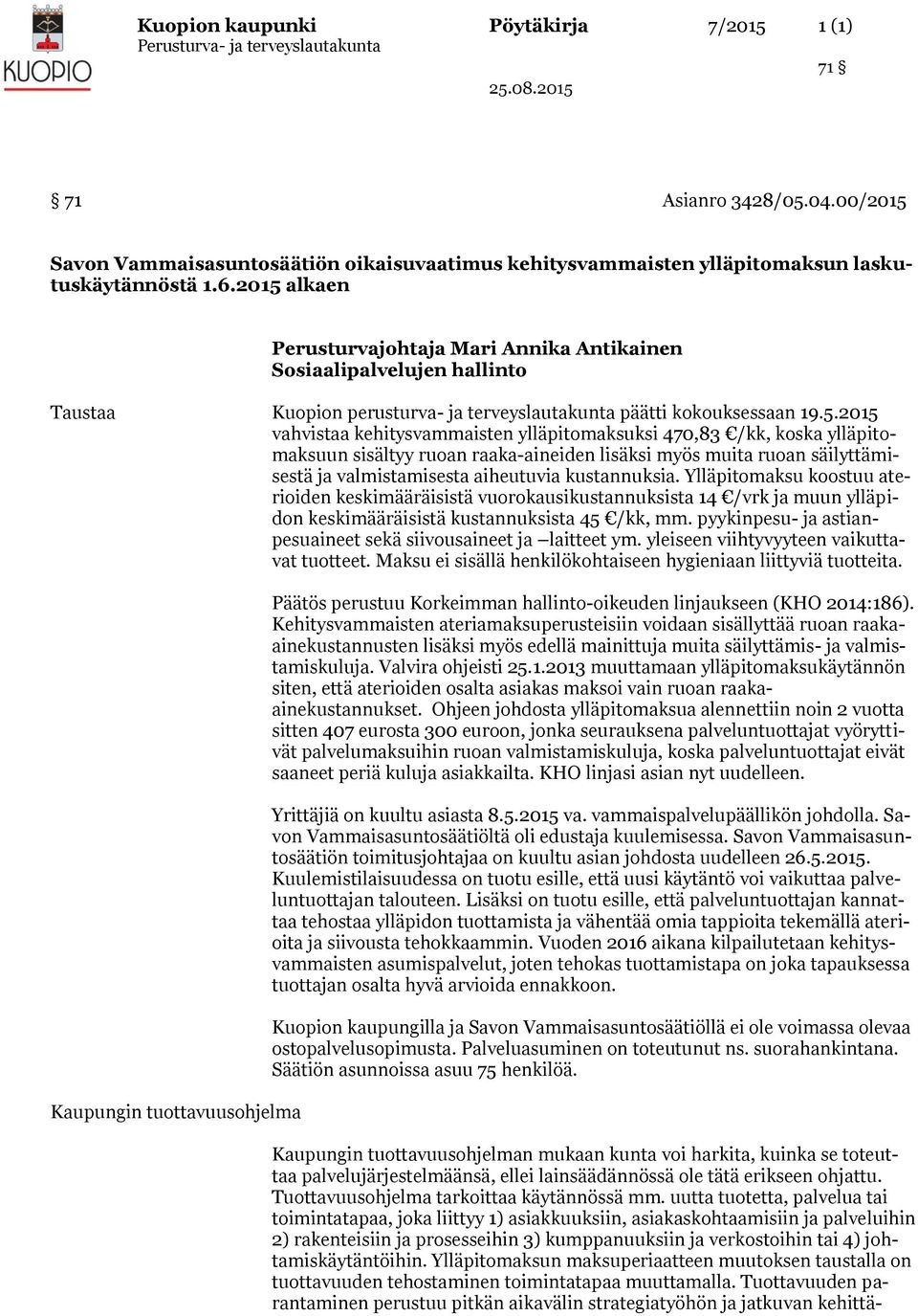 ylläpitomaksuksi 470,83 /kk, koska ylläpitomaksuun sisältyy ruoan raaka-aineiden lisäksi myös muita ruoan säilyttämisestä ja valmistamisesta aiheutuvia kustannuksia.