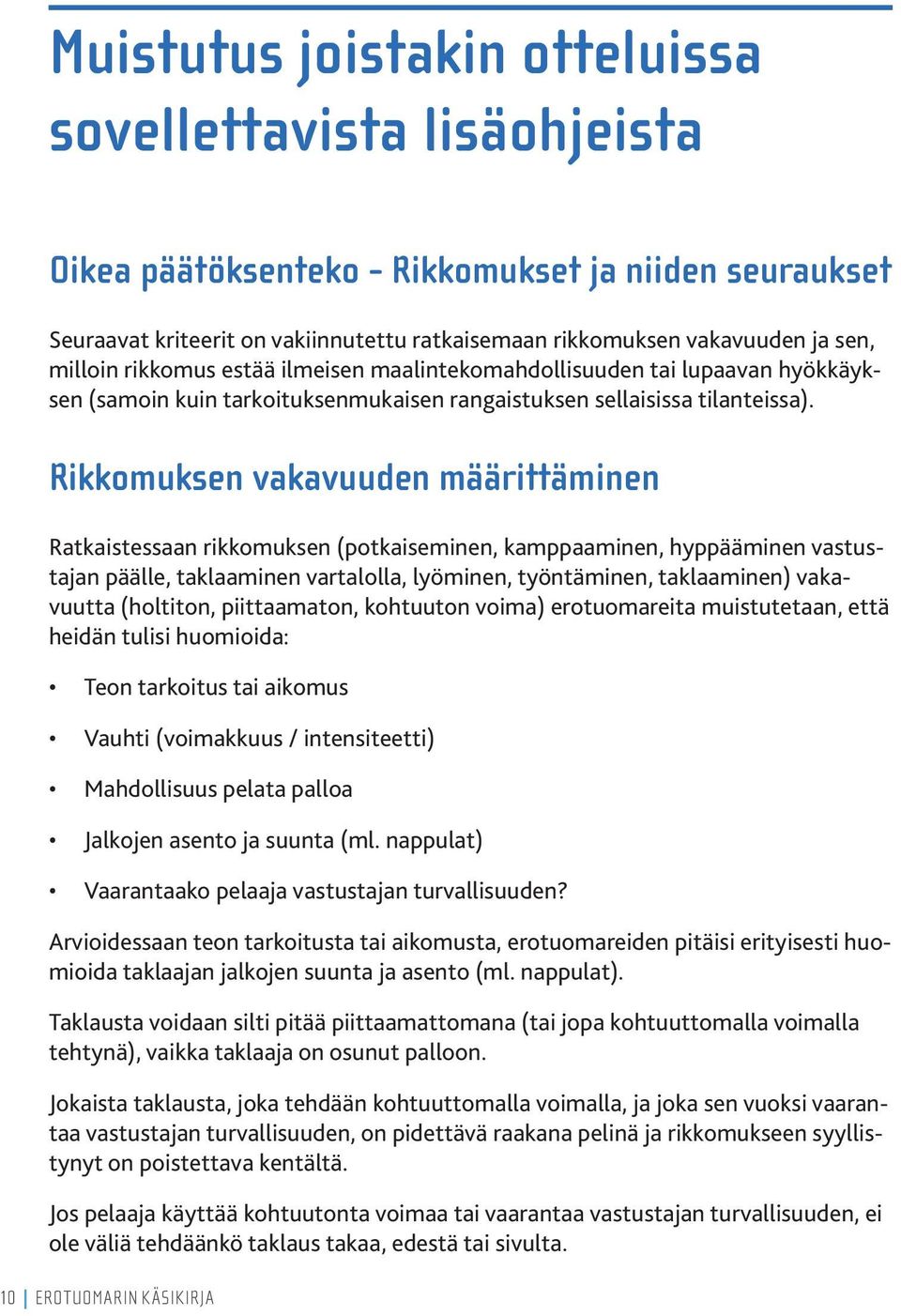 Rikkomuksen vakavuuden määrittäminen Ratkaistessaan rikkomuksen (potkaiseminen, kamppaaminen, hyppääminen vastustajan päälle, taklaaminen vartalolla, lyöminen, työntäminen, taklaaminen) vakavuutta