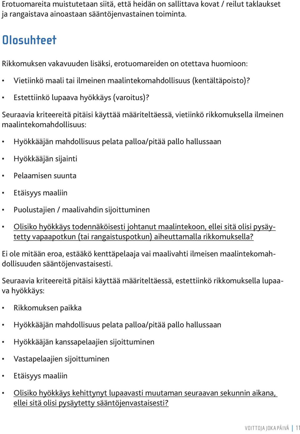 Seuraavia kriteereitä pitäisi käyttää määriteltäessä, vietiinkö rikkomuksella ilmeinen maalintekomahdollisuus: Hyökkääjän mahdollisuus pelata palloa/pitää pallo hallussaan Hyökkääjän sijainti