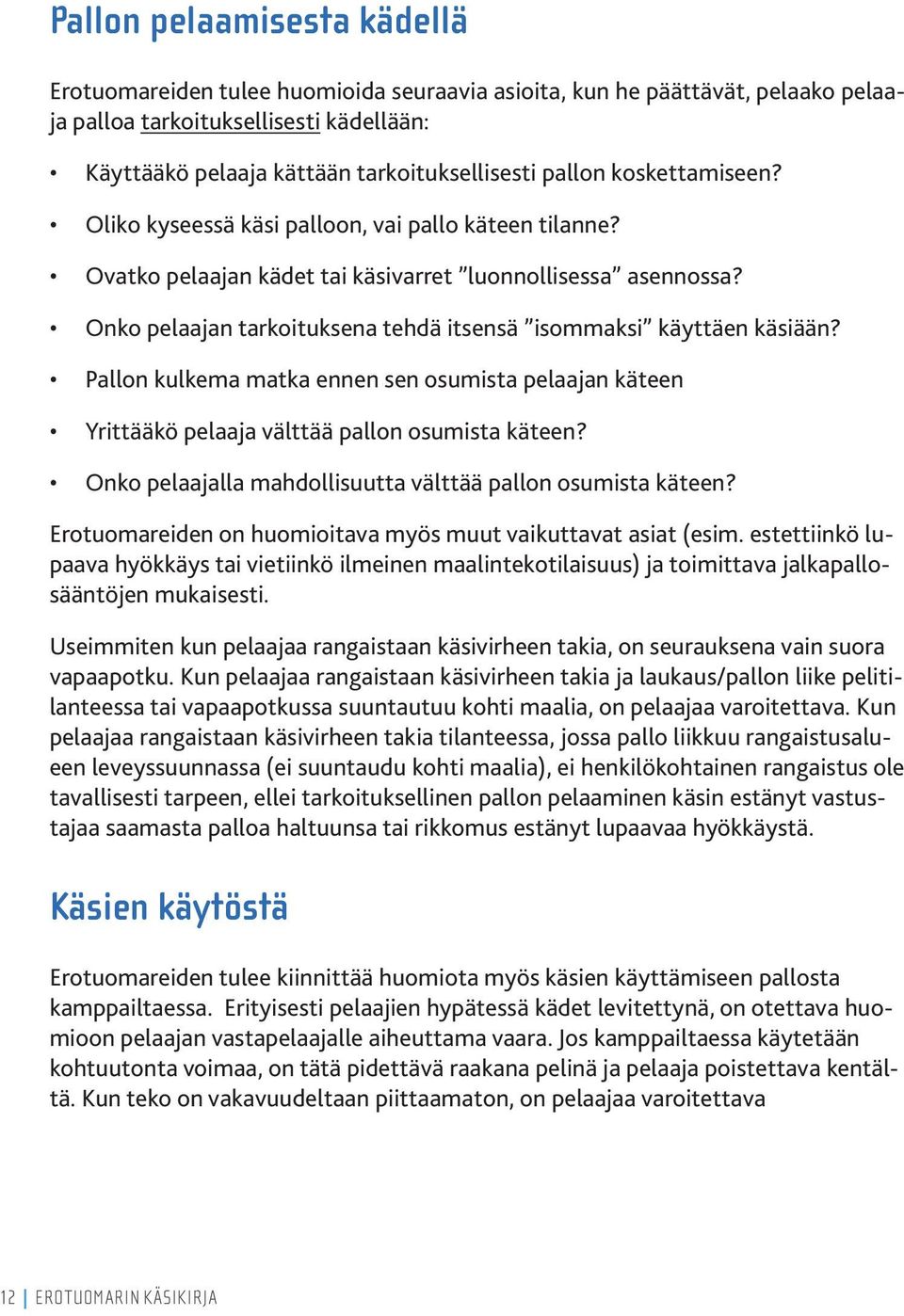 Onko pelaajan tarkoituksena tehdä itsensä isommaksi käyttäen käsiään? Pallon kulkema matka ennen sen osumista pelaajan käteen Yrittääkö pelaaja välttää pallon osumista käteen?