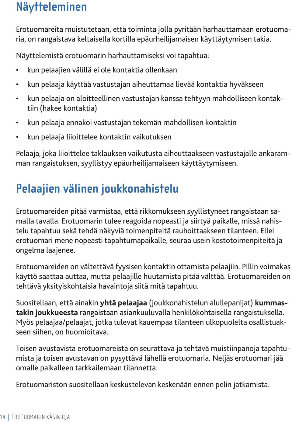 aloitteellinen vastustajan kanssa tehtyyn mahdolliseen kontaktiin (hakee kontaktia) kun pelaaja ennakoi vastustajan tekemän mahdollisen kontaktin kun pelaaja liioittelee kontaktin vaikutuksen