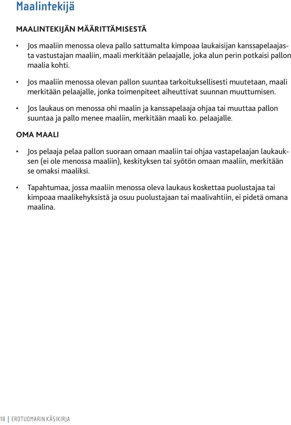 Jos laukaus on menossa ohi maalin ja kanssapelaaja ohjaa tai muuttaa pallon suuntaa ja pallo menee maaliin, merkitään maali ko. pelaajalle.