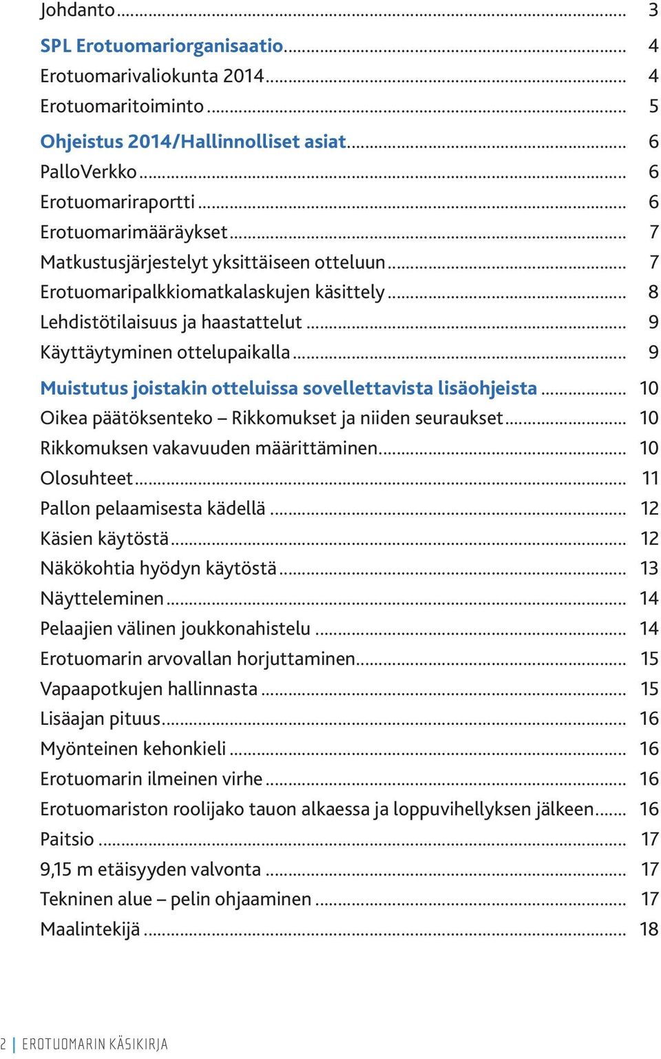 .. 9 Muistutus joistakin otteluissa sovellettavista lisäohjeista... 10 Oikea päätöksenteko Rikkomukset ja niiden seuraukset... 10 Rikkomuksen vakavuuden määrittäminen... 10 Olosuhteet.