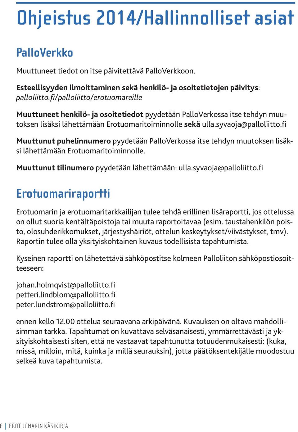 fi Muuttunut puhelinnumero pyydetään PalloVerkossa itse tehdyn muutoksen lisäksi lähettämään Erotuomaritoiminnolle. Muuttunut tilinumero pyydetään lähettämään: ulla.syvaoja@palloliitto.