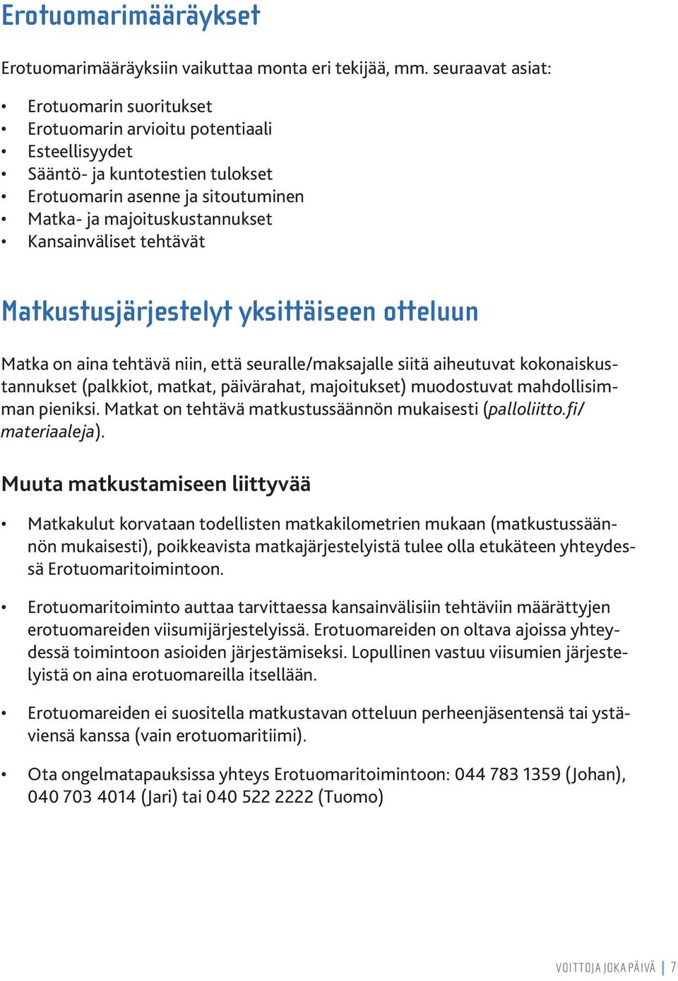 Kansainväliset tehtävät Matkustusjärjestelyt yksittäiseen otteluun Matka on aina tehtävä niin, että seuralle/maksajalle siitä aiheutuvat kokonaiskustannukset (palkkiot, matkat, päivärahat,