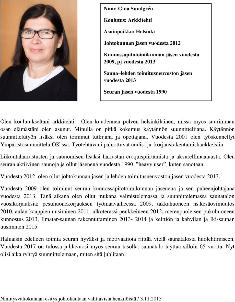 Minulla on pitkä kokemus käytännön suunnittelijana. Käytännön suunnittelutyön lisäksi olen toiminut tutkijana ja opettajana. Vuodesta 2001 olen työskennellyt Ympäristösuunnittelu OK:ssa.