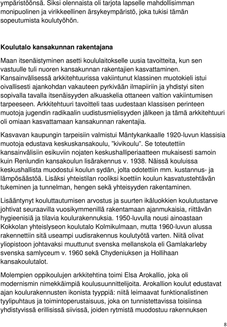 Kansainvälisessä arkkitehtuurissa vakiintunut klassinen muotokieli istui oivallisesti ajankohdan vakauteen pyrkivään ilmapiiriin ja yhdistyi siten sopivalla tavalla itsenäisyyden alkuaskelia ottaneen