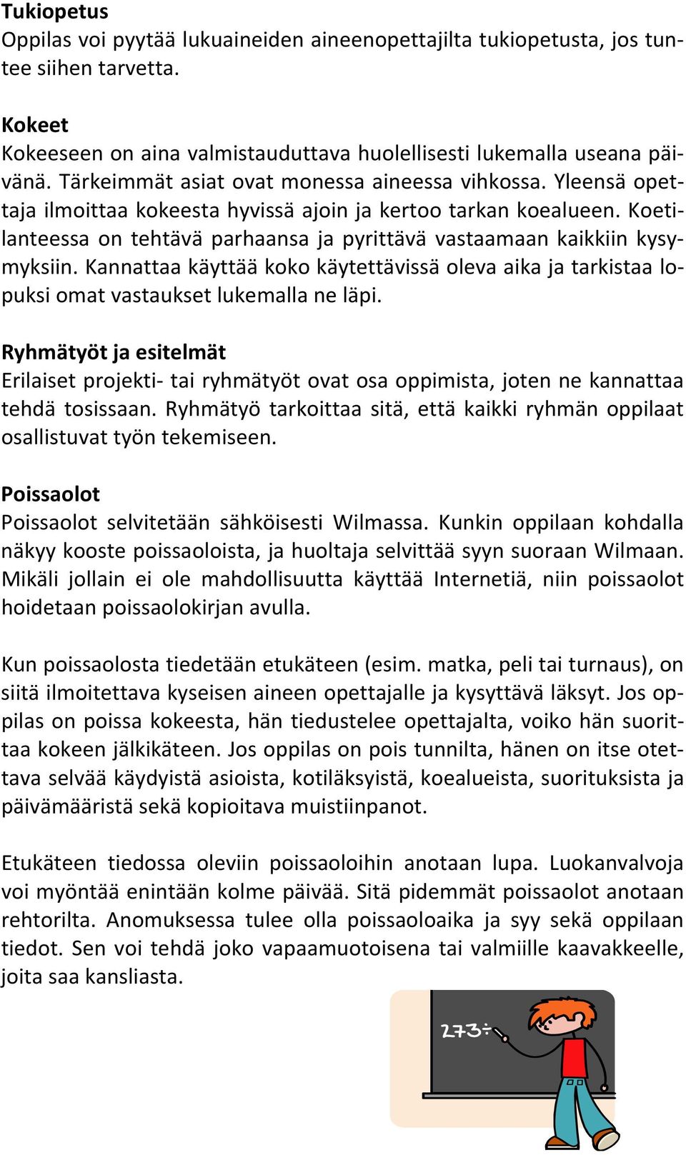 Koetilanteessa on tehtävä parhaansa ja pyrittävä vastaamaan kaikkiin kysymyksiin. Kannattaa käyttää koko käytettävissä oleva aika ja tarkistaa lopuksi omat vastaukset lukemalla ne läpi.