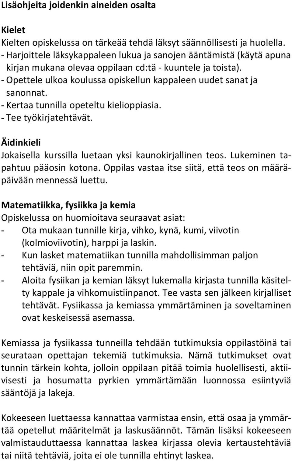 - Kertaa tunnilla opeteltu kielioppiasia. - Tee työkirjatehtävät. Äidinkieli Jokaisella kurssilla luetaan yksi kaunokirjallinen teos. Lukeminen tapahtuu pääosin kotona.