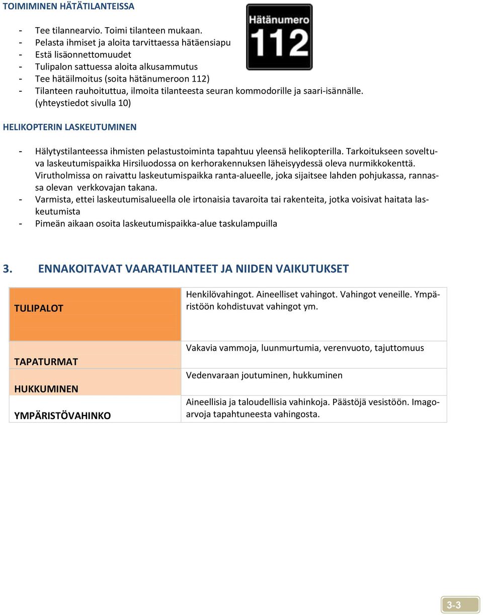 tilanteesta seuran kommodorille ja saari-isännälle. (yhteystiedot sivulla 10) HELIKOPTERIN LASKEUTUMINEN - Hälytystilanteessa ihmisten pelastustoiminta tapahtuu yleensä helikopterilla.