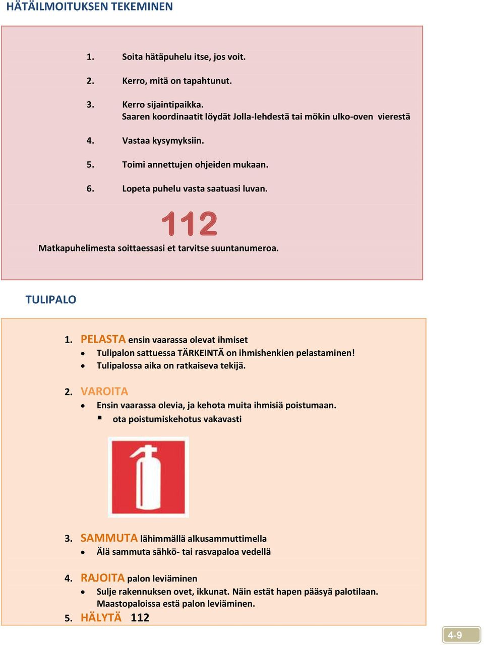 PELASTA ensin vaarassa olevat ihmiset Tulipalon sattuessa TÄRKEINTÄ on ihmishenkien pelastaminen! Tulipalossa aika on ratkaiseva tekijä. 2.