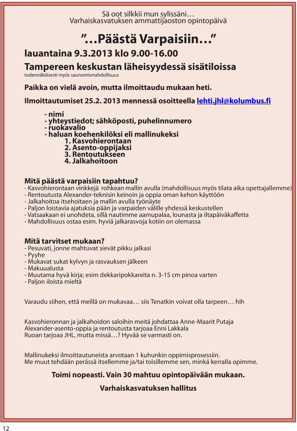 jhl@kolumbus.fi - nimi - yhteystiedot; sähköposti, puhelinnumero - ruokavalio - haluan koehenkilöksi eli mallinukeksi 1. Kasvohierontaan 2. Asento-oppijaksi 3. Rentoutukseen 4.