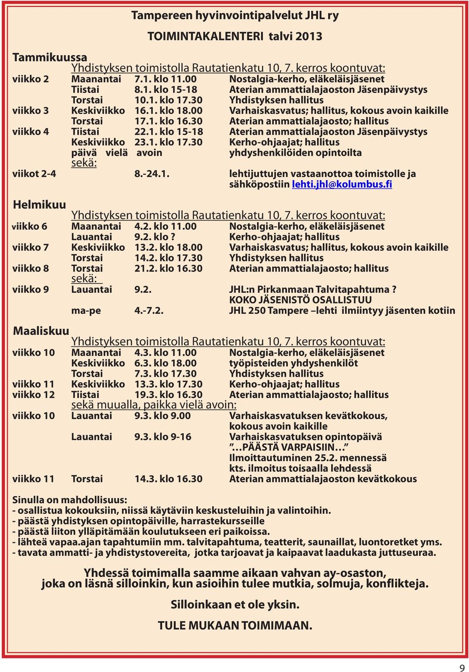 00 Varhaiskasvatus; hallitus, kokous avoin kaikille Torstai 17.1. klo 16.30 Aterian ammattialajaosto; hallitus viikko 4 Tiistai 22.1. klo 15-18 Aterian ammattialajaoston Jäsenpäivystys Keskiviikko 23.