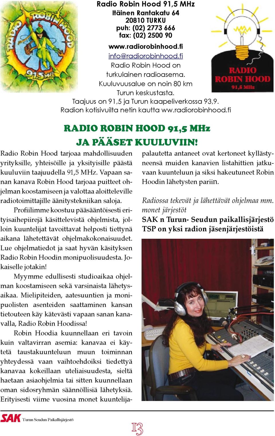 Radio Robin Hood tarjoaa mahdollisuuden yrityksille, yhteisöille ja yksityisille päästä kuuluviin taajuudella 91,5 MHz.