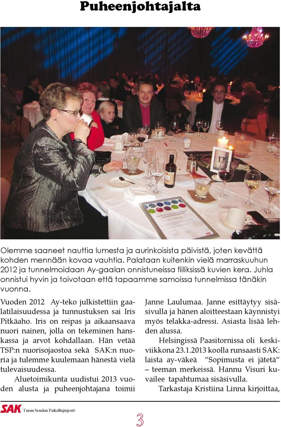 Vuoden 2012 Ay-teko julkistettiin gaalatilaisuudessa ja tunnustuksen sai Iris Pitkäaho. Iris on reipas ja aikaansaava nuori nainen, jolla on tekeminen hanskassa ja arvot kohdallaan.