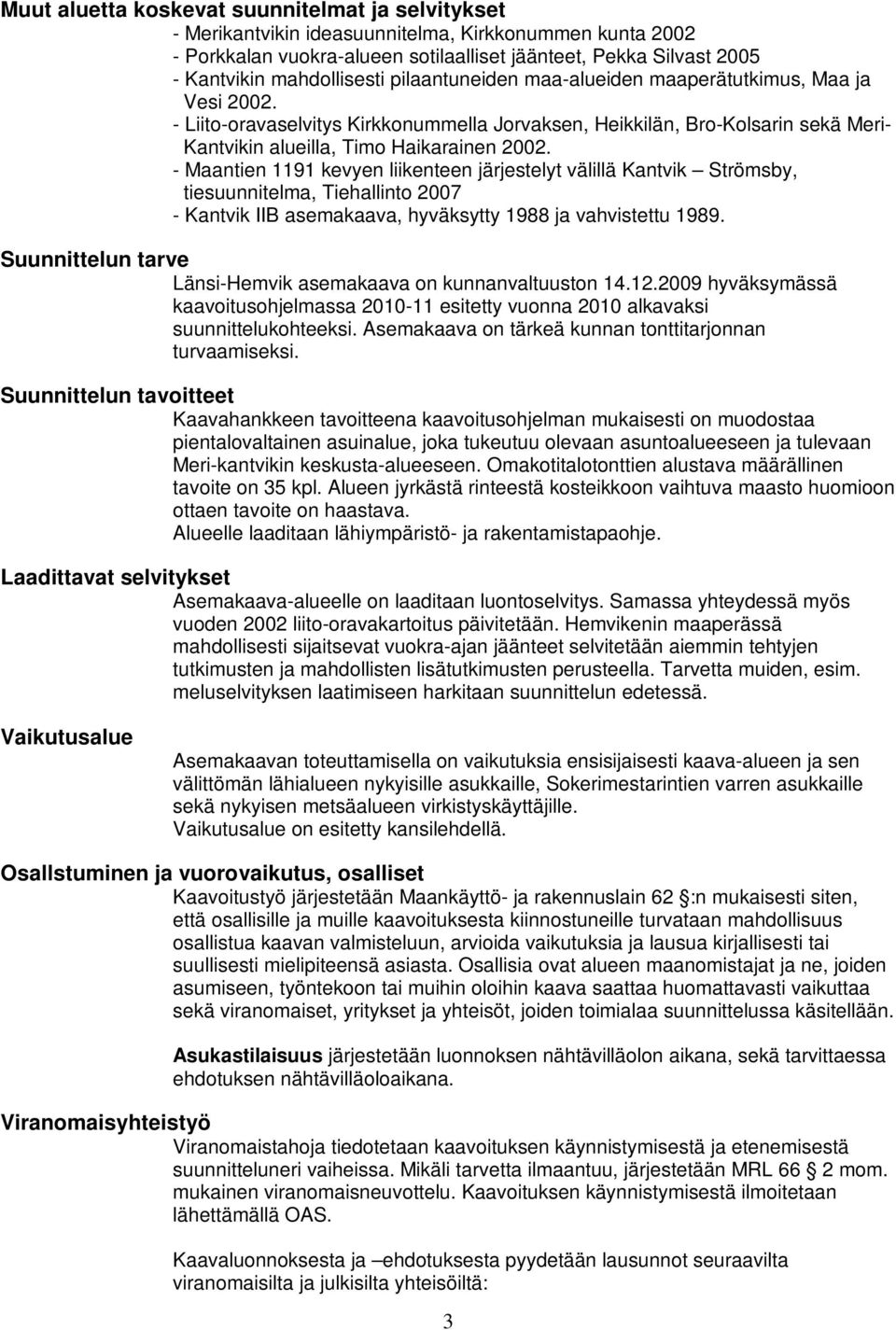 - Liito-oravaselvitys Kirkkonummella Jorvaksen, Heikkilän, Bro-Kolsarin sekä Meri- Kantvikin alueilla, Timo Haikarainen 2002.