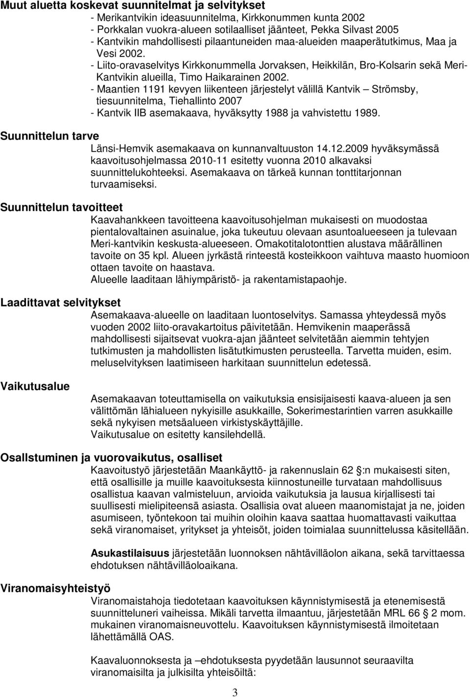 - Liito-oravaselvitys Kirkkonummella Jorvaksen, Heikkilän, Bro-Kolsarin sekä Meri- Kantvikin alueilla, Timo Haikarainen 2002.