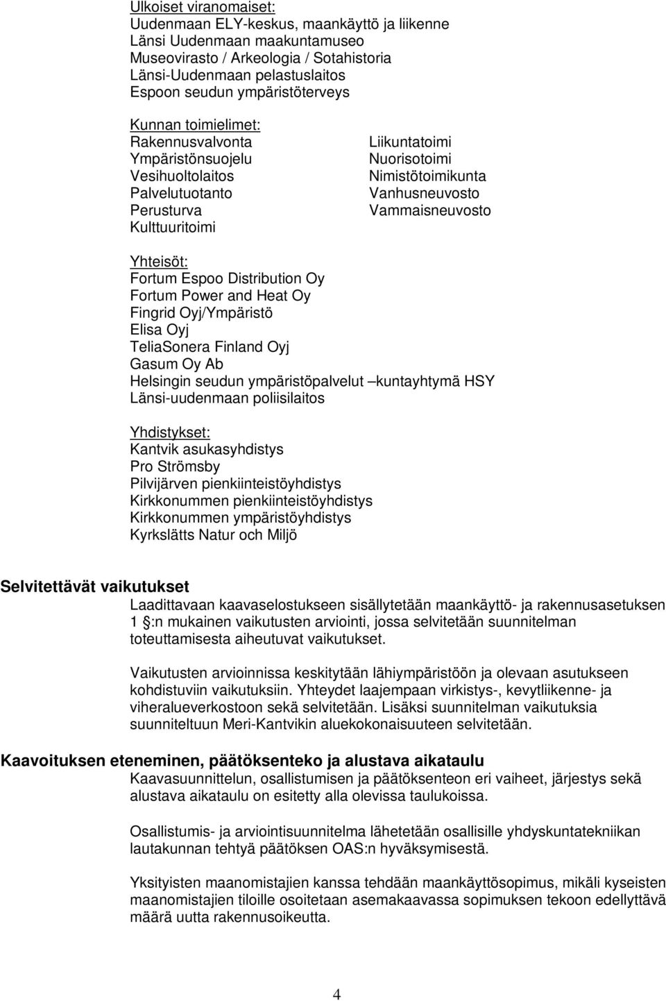 Vammaisneuvosto Yhteisöt: Fortum Espoo Distribution Oy Fortum Power and Heat Oy Fingrid Oyj/Ympäristö Elisa Oyj TeliaSonera Finland Oyj Gasum Oy Ab Helsingin seudun ympäristöpalvelut kuntayhtymä HSY