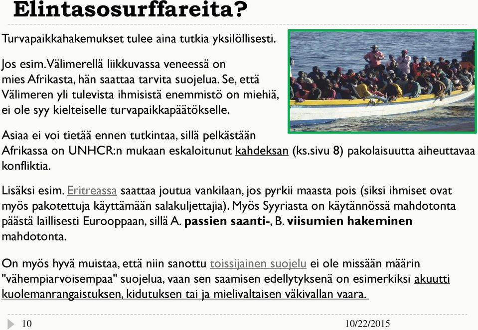 Asiaa ei voi tietää ennen tutkintaa, sillä pelkästään Afrikassa on UNHCR:n mukaan eskaloitunut kahdeksan (ks.sivu 8) pakolaisuutta aiheuttavaa konfliktia. Lisäksi esim.