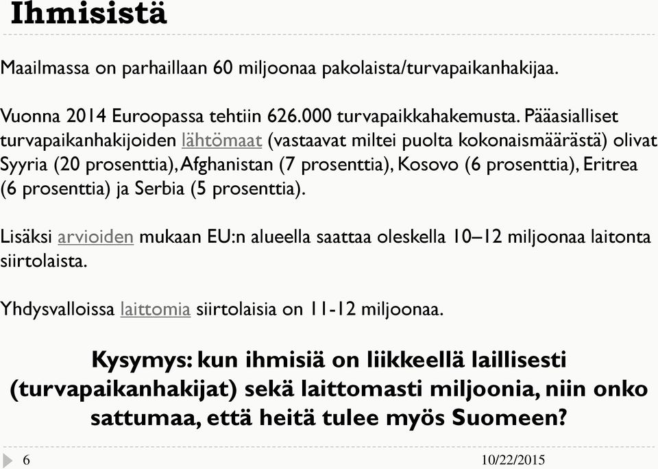 prosenttia), Eritrea (6 prosenttia) ja Serbia (5 prosenttia). Lisäksi arvioiden mukaan EU:n alueella saattaa oleskella 10 12 miljoonaa laitonta siirtolaista.