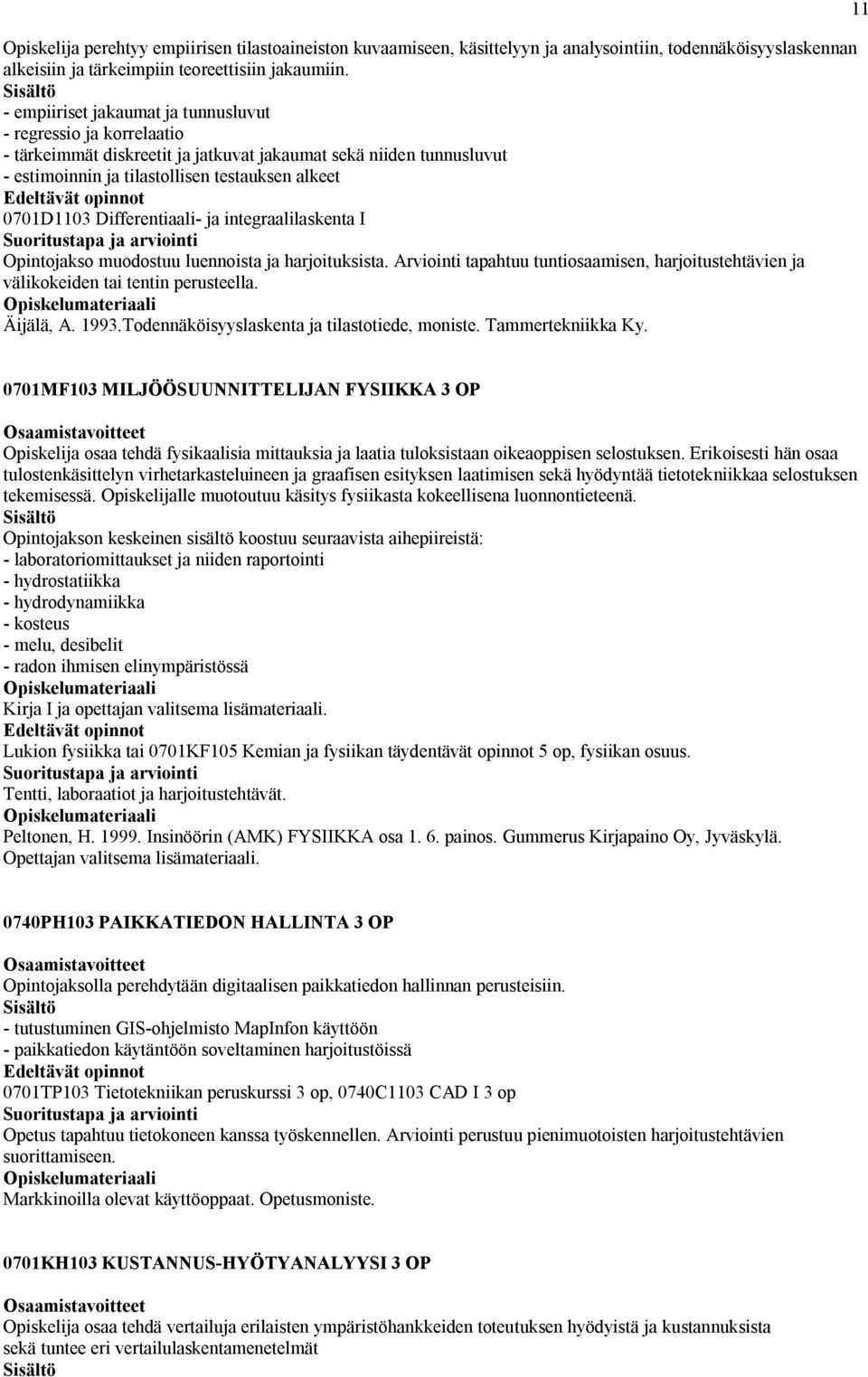 Differentiaali- ja integraalilaskenta I Opintojakso muodostuu luennoista ja harjoituksista. Arviointi tapahtuu tuntiosaamisen, harjoitustehtävien ja välikokeiden tai tentin perusteella. Äijälä, A.