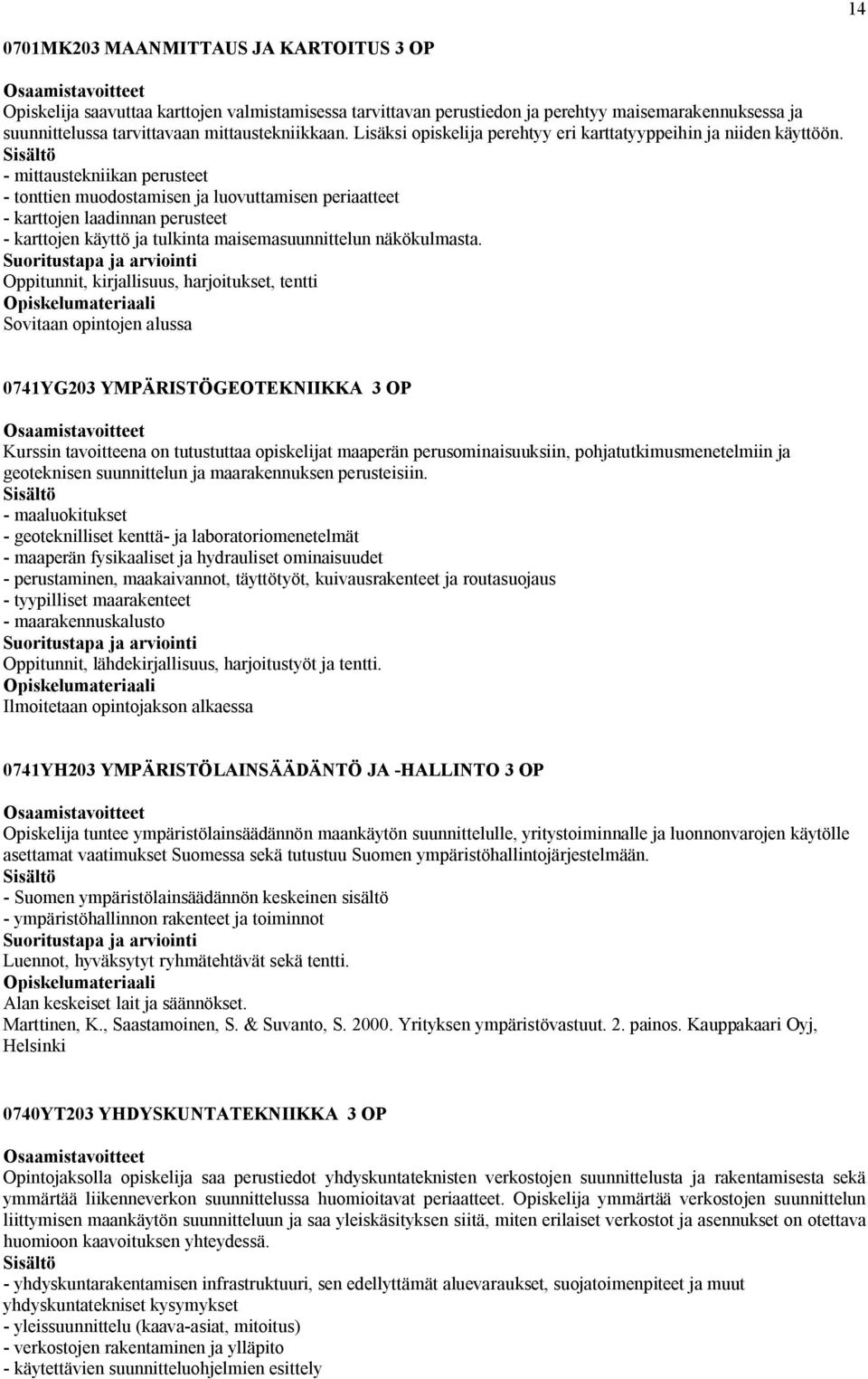 - mittaustekniikan perusteet - tonttien muodostamisen ja luovuttamisen periaatteet - karttojen laadinnan perusteet - karttojen käyttö ja tulkinta maisemasuunnittelun näkökulmasta.