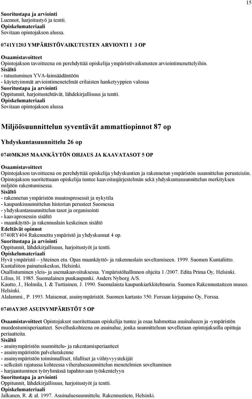 - tutustuminen YVA-lainsäädäntöön - käytetyimmät arviointimenetelmät erilaisten hanketyyppien valossa Oppitunnit, harjoitustehtävät, lähdekirjallisuus ja tentti.