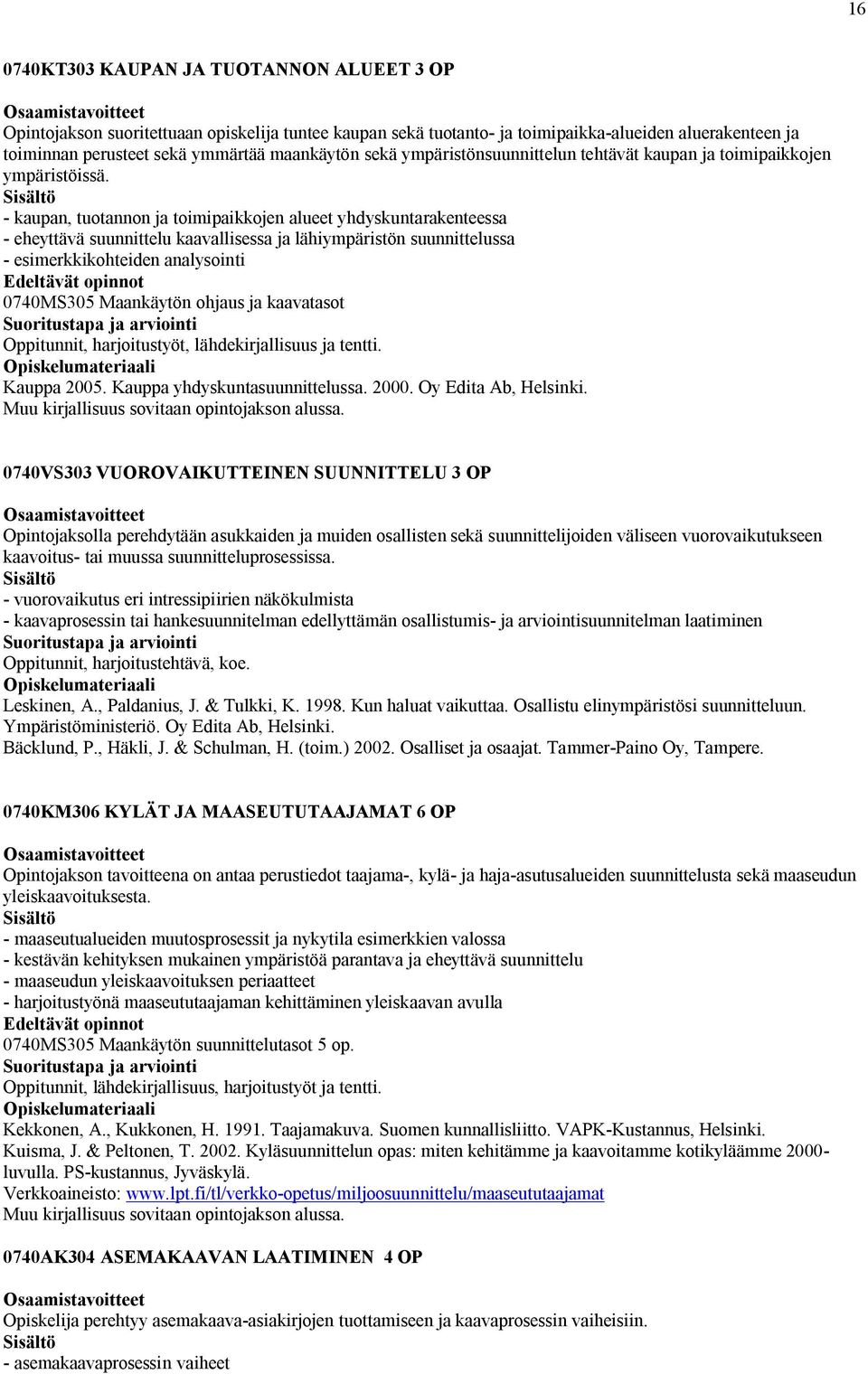 - kaupan, tuotannon ja toimipaikkojen alueet yhdyskuntarakenteessa - eheyttävä suunnittelu kaavallisessa ja lähiympäristön suunnittelussa - esimerkkikohteiden analysointi 0740MS305 Maankäytön ohjaus