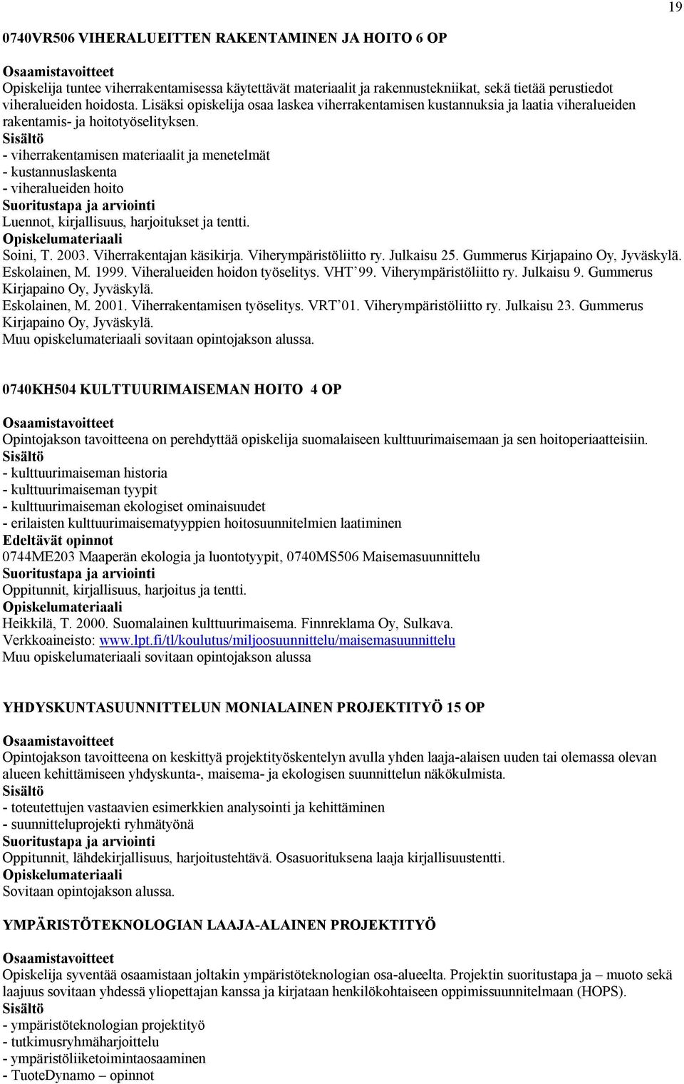 - viherrakentamisen materiaalit ja menetelmät - kustannuslaskenta - viheralueiden hoito Luennot, kirjallisuus, harjoitukset ja tentti. Soini, T. 2003. Viherrakentajan käsikirja.