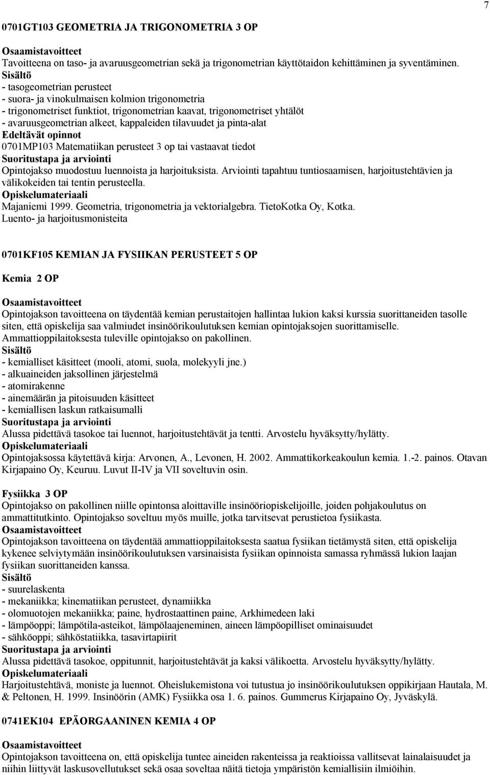 tilavuudet ja pinta-alat 0701MP103 Matematiikan perusteet 3 op tai vastaavat tiedot Opintojakso muodostuu luennoista ja harjoituksista.