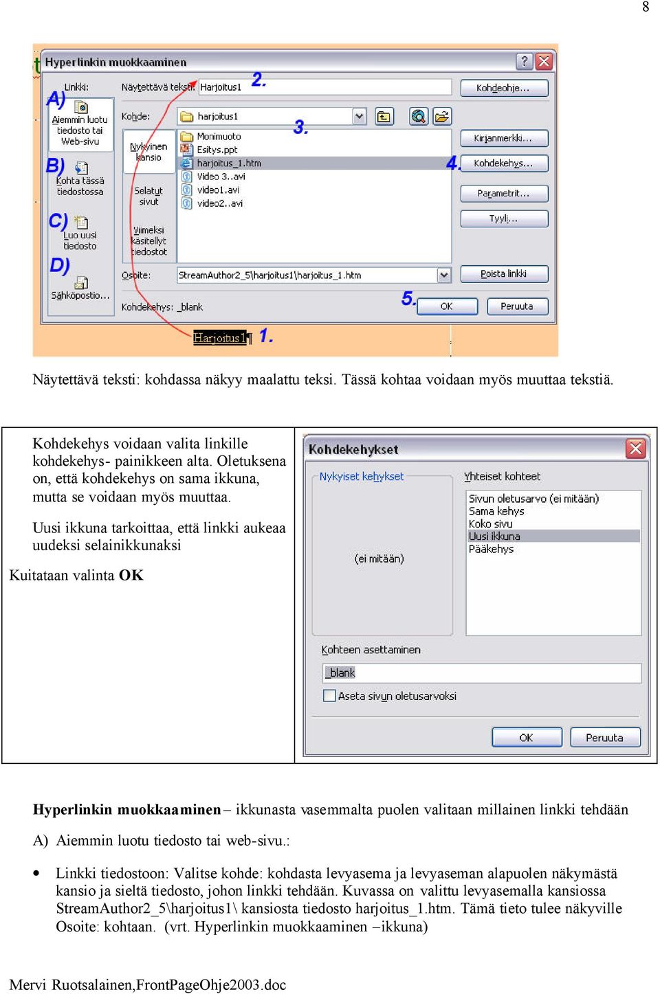 Uusi ikkuna tarkoittaa, että linkki aukeaa uudeksi selainikkunaksi Kuitataan valinta OK Hyperlinkin muokkaaminen ikkunasta vasemmalta puolen valitaan millainen linkki tehdään A) Aiemmin luotu
