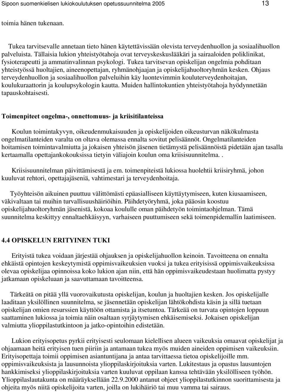 Tällaisia lukion yhteistyötahoja ovat terveyskeskuslääkäri ja sairaaloiden poliklinikat, fysioterapeutti ja ammatinvalinnan psykologi.