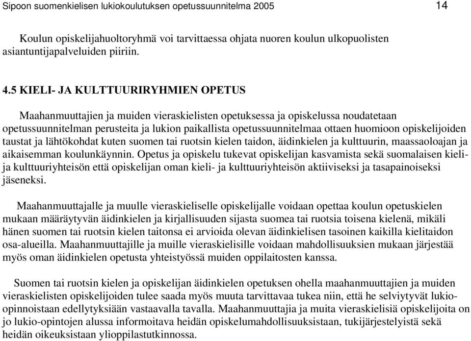 opiskelijoiden taustat ja lähtökohdat kuten suomen tai ruotsin kielen taidon, äidinkielen ja kulttuurin, maassaoloajan ja aikaisemman koulunkäynnin.