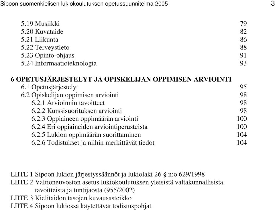 2.3 Oppiaineen oppimäärän arviointi 6.2.4 Eri oppiaineiden arviointiperusteista 6.2.5 Lukion oppimäärän suorittaminen 6.2.6 Todistukset ja niihin merkittävät tiedot 95 98 98 98 100 100 104 104 LIITE